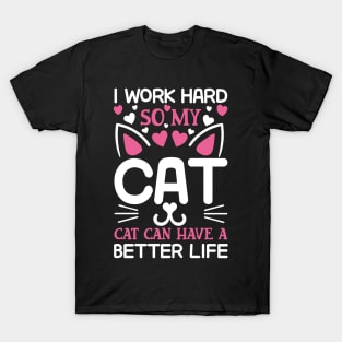 I work hard so my cat can have a better life T-Shirt